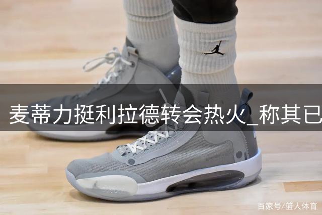 麦蒂力挺利拉德转会热火 称其已为开拓者倾尽全力